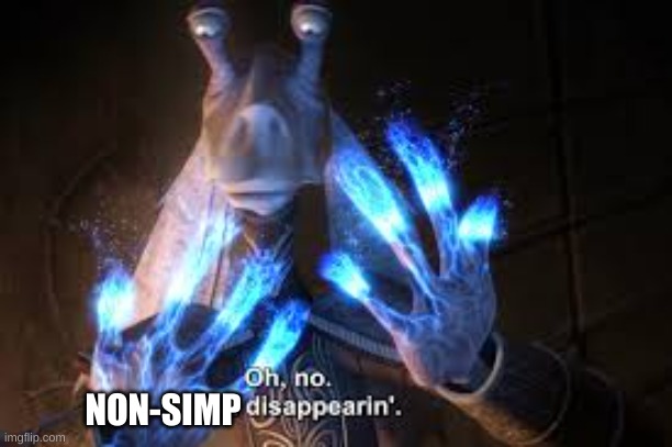 oh no mesa disappearing | NON-SIMP | image tagged in oh no mesa disappearing | made w/ Imgflip meme maker