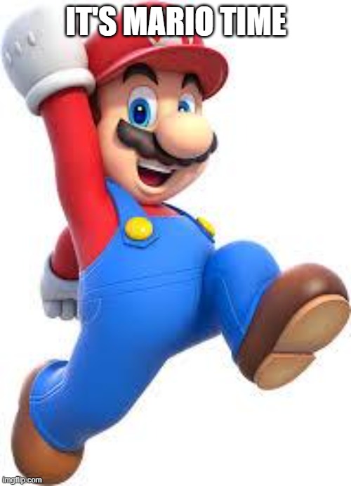 mario | IT'S MARIO TIME | image tagged in mario | made w/ Imgflip meme maker
