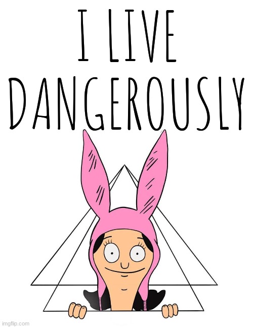 I LIVE DANGEROUSLY | made w/ Imgflip meme maker