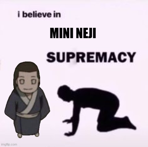 Mini Neji > Neji | MINI NEJI | image tagged in i believe in supremacy,naruto joke,memes | made w/ Imgflip meme maker