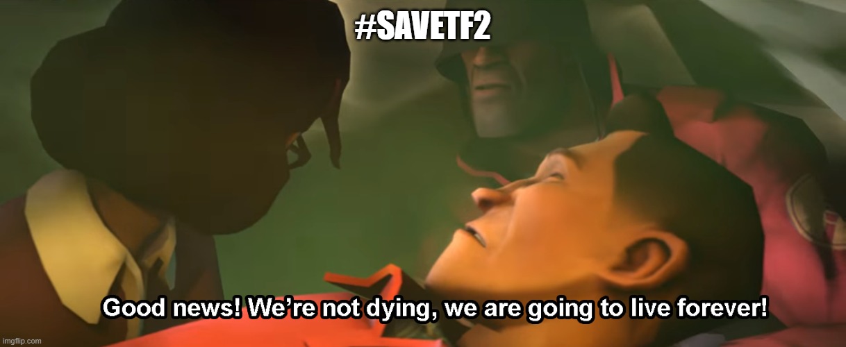 Good news! We're not dying, we are going to live forever! | #SAVETF2 | image tagged in good news we're not dying we are going to live forever | made w/ Imgflip meme maker