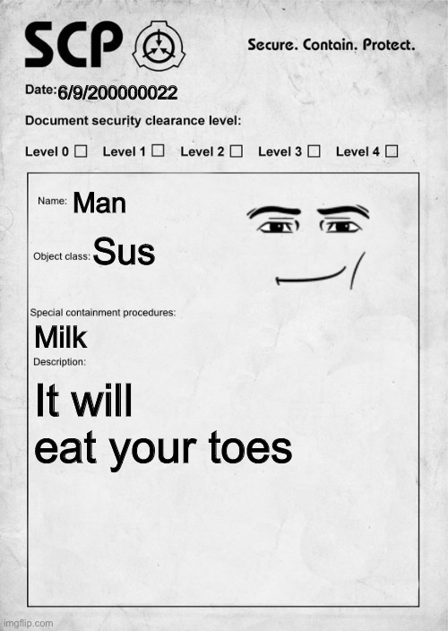Man | 6/9/200000022; Man; Sus; Milk; It will eat your toes | image tagged in scp document | made w/ Imgflip meme maker