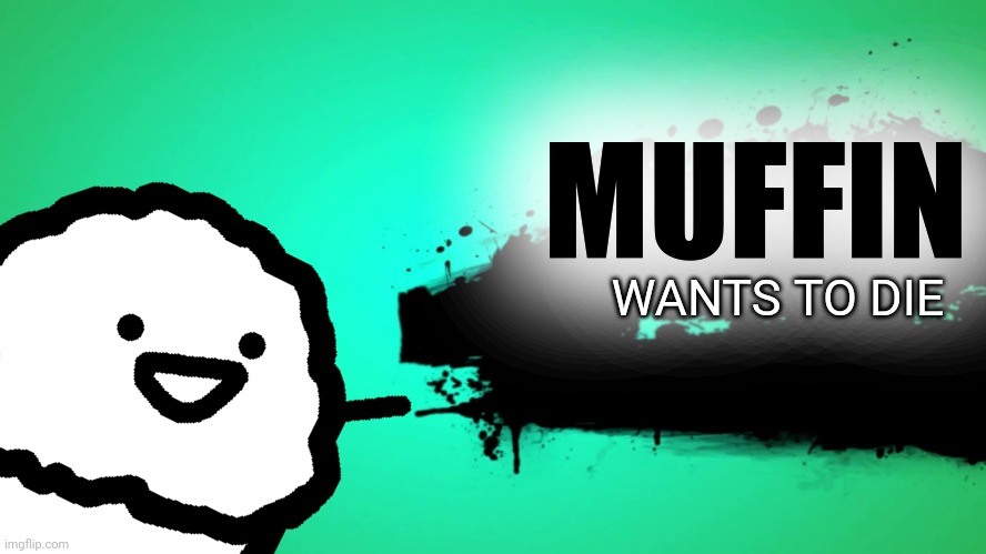 Let him die | MUFFIN; WANTS TO DIE | image tagged in asdfmovie,everyone joins the battle,super smash bros | made w/ Imgflip meme maker