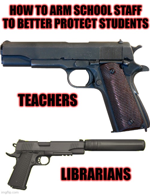 HOW TO ARM SCHOOL STAFF TO BETTER PROTECT STUDENTS; TEACHERS; LIBRARIANS | made w/ Imgflip meme maker