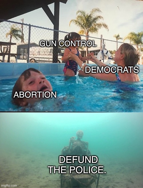 Democrats | GUN CONTROL; DEMOCRATS; ABORTION; DEFUND THE POLICE. | image tagged in mother ignoring kid drowning in a pool,democrats,gun control,abortion,blm | made w/ Imgflip meme maker