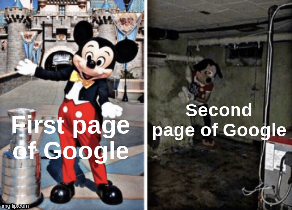 Basement Mickey Mouse | Second page of Google; First page of Google | image tagged in basement mickey mouse,google | made w/ Imgflip meme maker