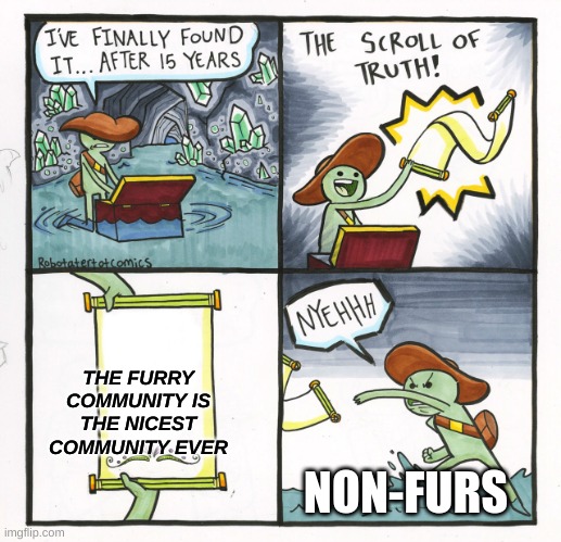 furries | THE FURRY COMMUNITY IS THE NICEST COMMUNITY EVER; NON-FURS | image tagged in memes,the scroll of truth | made w/ Imgflip meme maker