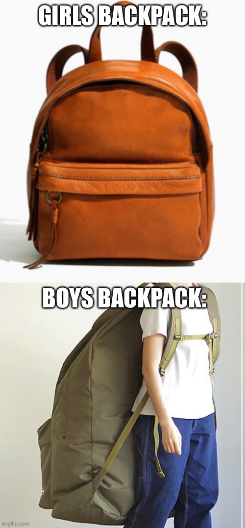 GIRLS BACKPACK:; BOYS BACKPACK: | image tagged in boys vs girls,bag,school days,fun stuff,funny memes | made w/ Imgflip meme maker