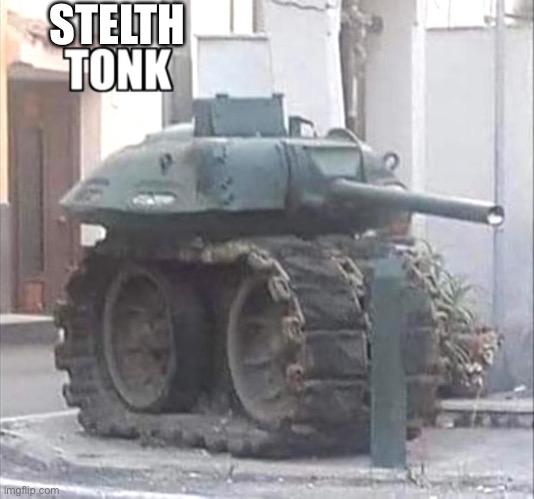 Stealth tonk | STELTH | image tagged in tonk,stelth | made w/ Imgflip meme maker