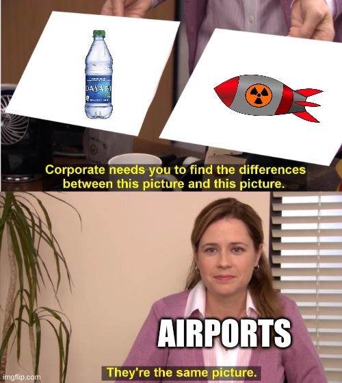 bro what r they gonna do?? | AIRPORTS | image tagged in memes,they're the same picture | made w/ Imgflip meme maker