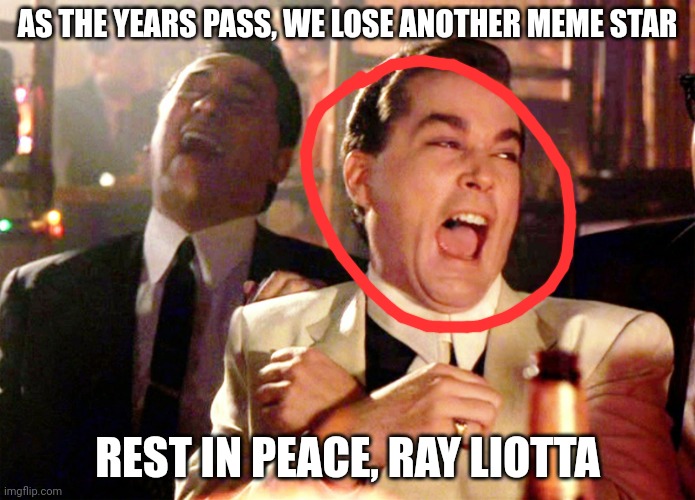 F in the chat for Ray Liotta | AS THE YEARS PASS, WE LOSE ANOTHER MEME STAR; REST IN PEACE, RAY LIOTTA | image tagged in good fellas hilarious,f in the chat | made w/ Imgflip meme maker