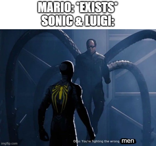 you're fighting the wrong man | MARIO: *EXISTS*
SONIC & LUIGI:; men | image tagged in you're fighting the wrong man,sonic the hedgehog,super mario,luigi | made w/ Imgflip meme maker