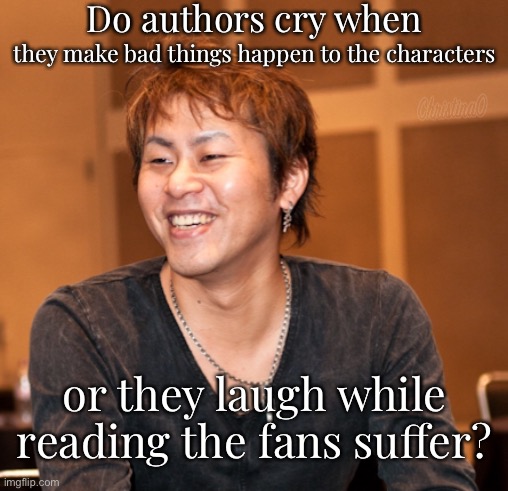 Fairy Tail Meme - Question to Hiro Mashima | Do authors cry when; they make bad things happen to the characters; or they laugh while reading the fans suffer? | image tagged in memes,fairy tail,fairy tail meme,hiro mashima,fandom,anime | made w/ Imgflip meme maker