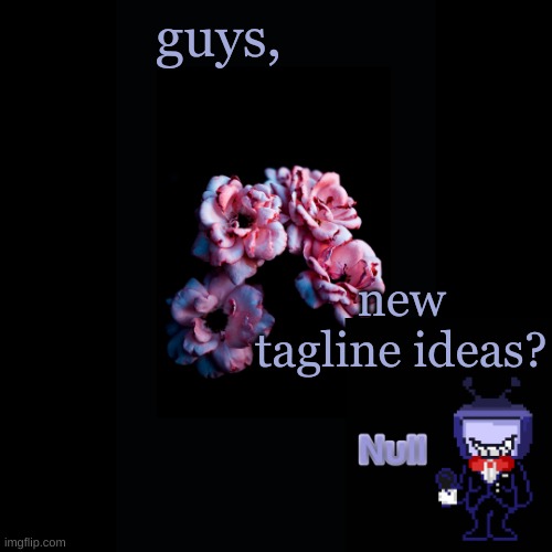 . | guys, new tagline ideas? | made w/ Imgflip meme maker