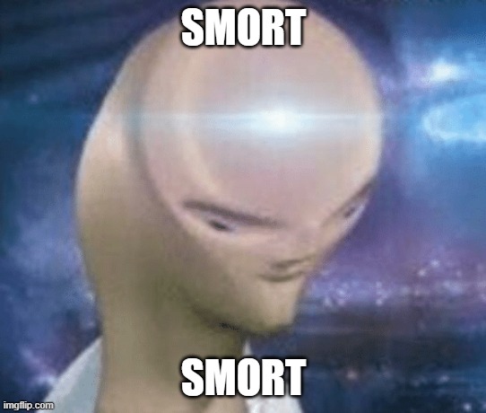 SMORT | SMORT SMORT | image tagged in smort | made w/ Imgflip meme maker