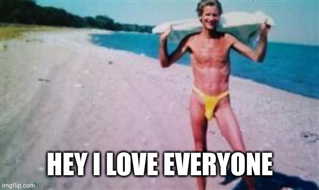 Everyone loves a hot summer day ! | HEY I LOVE EVERYONE | image tagged in everyone loves a hot summer day | made w/ Imgflip meme maker