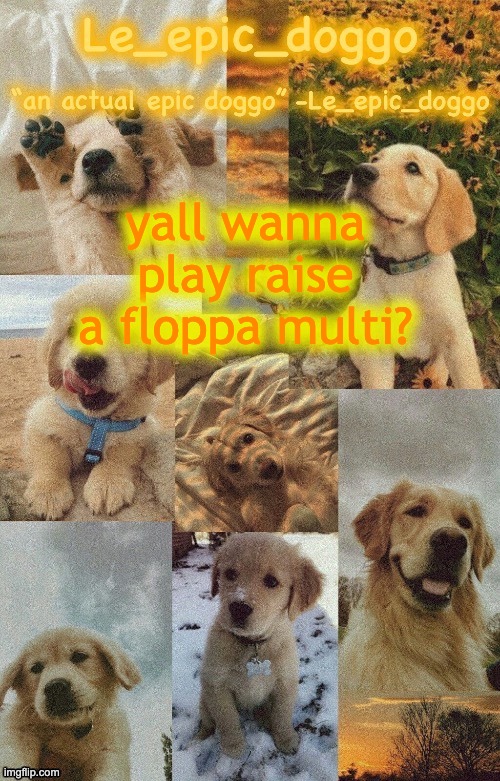 Doggo temp by doggo. Wait what that’s confusing | yall wanna play raise a floppa multi? | image tagged in doggo temp by doggo wait what that s confusing | made w/ Imgflip meme maker