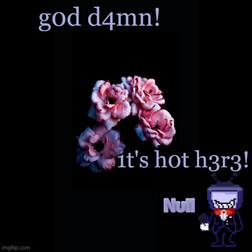 . | g0d d4mn! 1t's h0t h3r3! | made w/ Imgflip meme maker