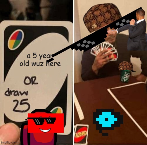 When a five year old finds the add image button | a 5 year old wuz here | image tagged in memes,uno draw 25 cards | made w/ Imgflip meme maker