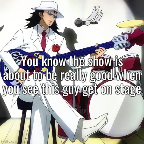 Fairy Tail Meme Gajeel Singing |  You know the show is about to be really good when you see this guy get on stage | image tagged in memes,fairy tail,gajeel redfox,fairy tail meme,anime,fairy tail memes | made w/ Imgflip meme maker