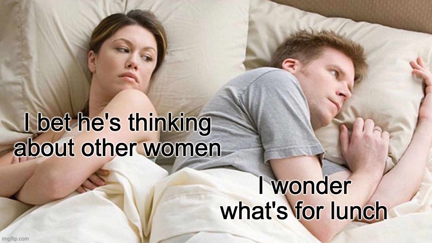 Seriously what is up w/ this nonsense? |  I bet he's thinking about other women; I wonder what's for lunch | image tagged in memes,i bet he's thinking about other women | made w/ Imgflip meme maker