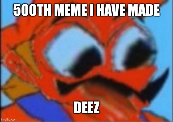 Goofy | 500TH MEME I HAVE MADE; DEEZ | image tagged in luigi this isnt weed | made w/ Imgflip meme maker