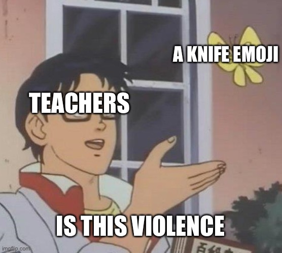 This happened to my friend at school | A KNIFE EMOJI; TEACHERS; IS THIS VIOLENCE | image tagged in memes,is this a pigeon,middle school,teacher | made w/ Imgflip meme maker