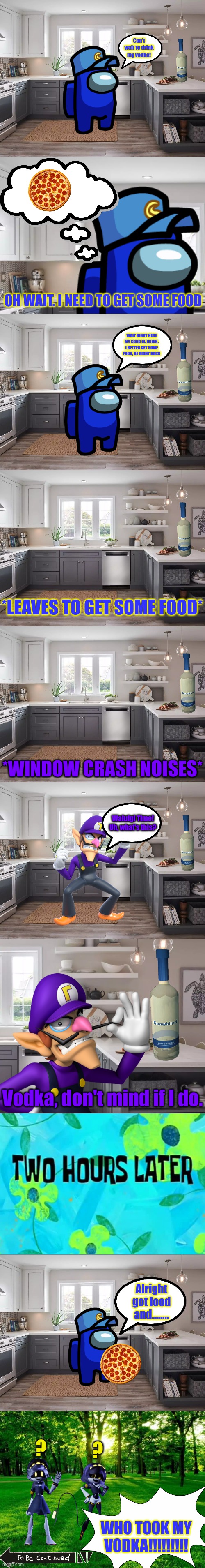When someone take Cam's Vodka Part 1 | Alright got food and........ ? ? WHO TOOK MY VODKA!!!!!!!!! | image tagged in waluigi,murder drones,vodka,crossover,oc | made w/ Imgflip meme maker