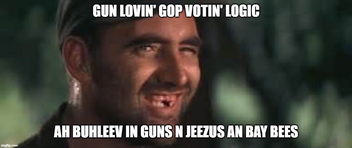 guns and jesus | GUN LOVIN' GOP VOTIN' LOGIC; AH BUHLEEV IN GUNS N JEEZUS AN BAY BEES | image tagged in gop,guns,rednecks,pro life,usa,jesus | made w/ Imgflip meme maker