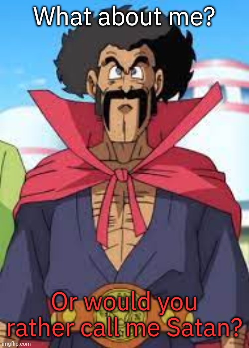 Mr. Satan | What about me? Or would you rather call me Satan? | image tagged in mr satan | made w/ Imgflip meme maker