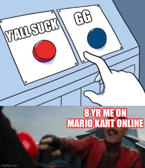 Have a good day, fellow viewers | GG; Y’ALL SUCK; 8 YR ME ON MARIO KART ONLINE | image tagged in robotnik button | made w/ Imgflip meme maker