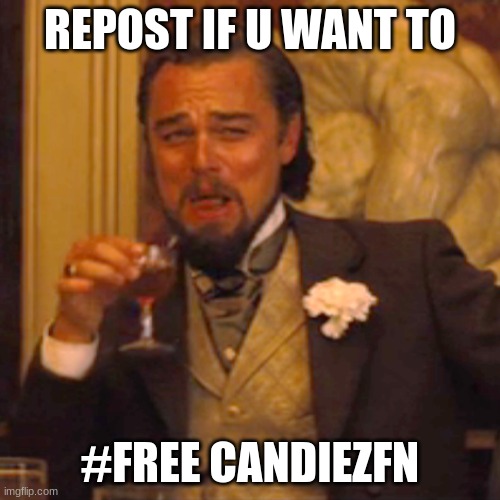 free me | REPOST IF U WANT TO; #FREE CANDIEZFN | image tagged in memes,laughing leo | made w/ Imgflip meme maker