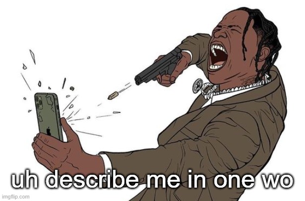 rd | uh describe me in one wo | image tagged in travis sees some shit | made w/ Imgflip meme maker