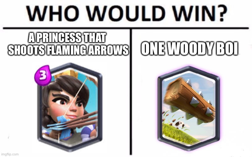 Clash Royale meme | A PRINCESS THAT 
SHOOTS FLAMING ARROWS; ONE WOODY BOI | image tagged in memes,who would win | made w/ Imgflip meme maker