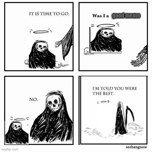 noo dont leave us | good meme | image tagged in it is time to go | made w/ Imgflip meme maker
