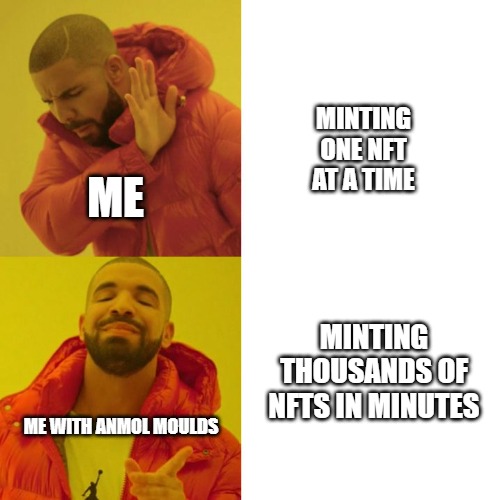 Making Millions of NFTs with Anmol Moulds | MINTING ONE NFT AT A TIME; ME; MINTING THOUSANDS OF NFTS IN MINUTES; ME WITH ANMOL MOULDS | image tagged in drake blank | made w/ Imgflip meme maker