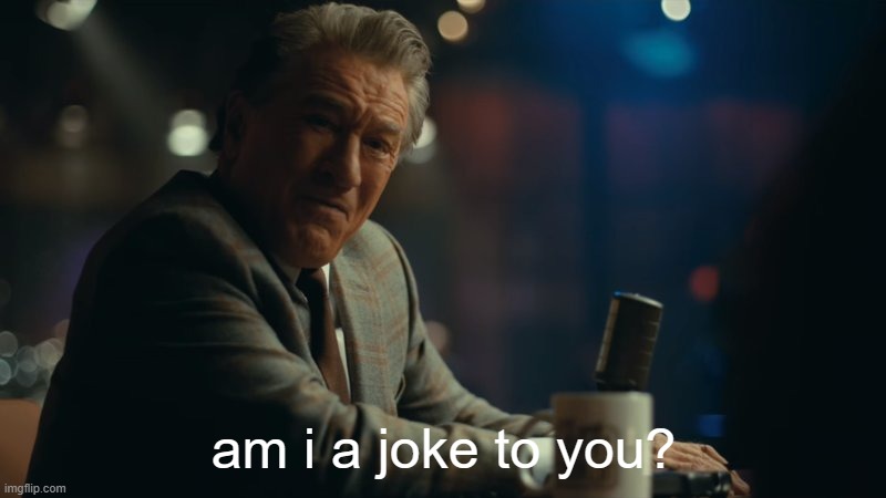 You're laughing. | am i a joke to you? | image tagged in you're laughing | made w/ Imgflip meme maker