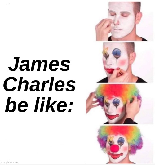 hEy sIsTeRs | James Charles be like: | image tagged in memes,clown applying makeup | made w/ Imgflip meme maker