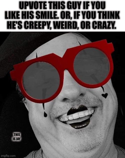 Hahaha | UPVOTE THIS GUY IF YOU LIKE HIS SMILE. OR, IF YOU THINK HE'S CREEPY, WEIRD, OR CRAZY. THIS IS JAY | image tagged in filters,crazy,funny | made w/ Imgflip meme maker