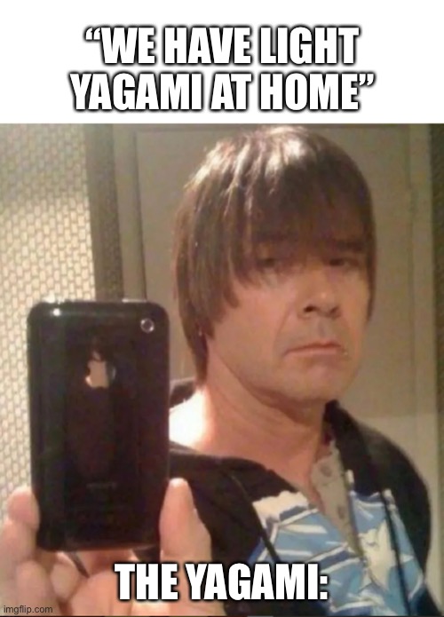 More like yagami lite | “WE HAVE LIGHT YAGAMI AT HOME”; THE YAGAMI: | image tagged in deathnote | made w/ Imgflip meme maker