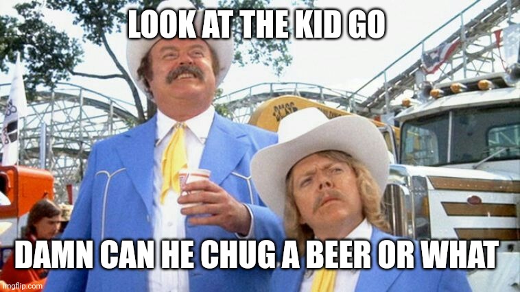 enos burdette | LOOK AT THE KID GO DAMN CAN HE CHUG A BEER OR WHAT | image tagged in enos burdette | made w/ Imgflip meme maker