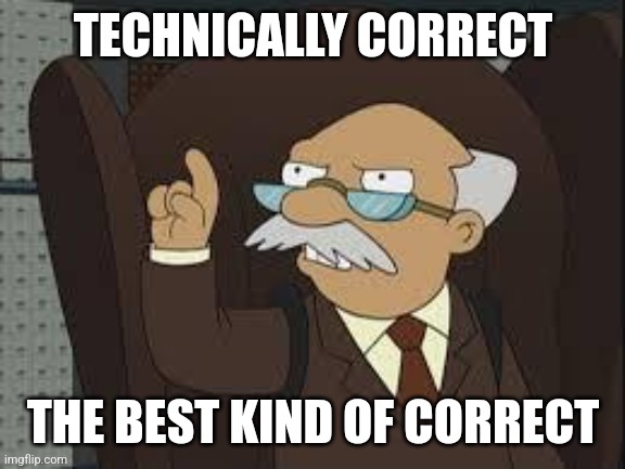 Technically Correct | TECHNICALLY CORRECT THE BEST KIND OF CORRECT | image tagged in technically correct | made w/ Imgflip meme maker