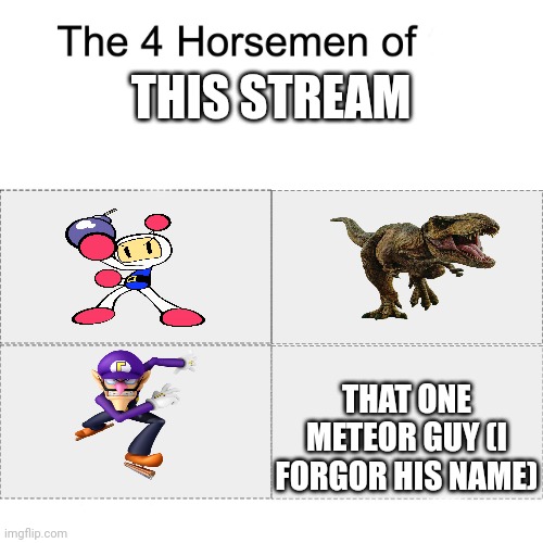 Salt | THIS STREAM; THAT ONE METEOR GUY (I FORGOR HIS NAME) | image tagged in four horsemen,satire | made w/ Imgflip meme maker