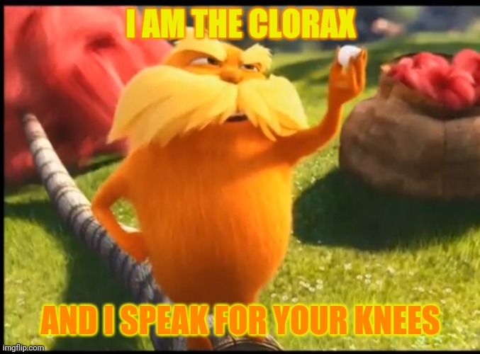 Marshmallow lorax | I AM THE CLORAX AND I SPEAK FOR YOUR KNEES | image tagged in marshmallow lorax | made w/ Imgflip meme maker