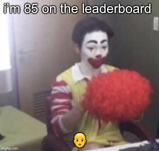 me asf | i’m 85 on the leaderboard; 👨‍🦲 | image tagged in me asf | made w/ Imgflip meme maker