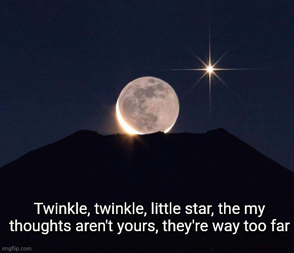 Twinkle, twinkle, little star, the my thoughts aren't yours, they're way too far | made w/ Imgflip meme maker