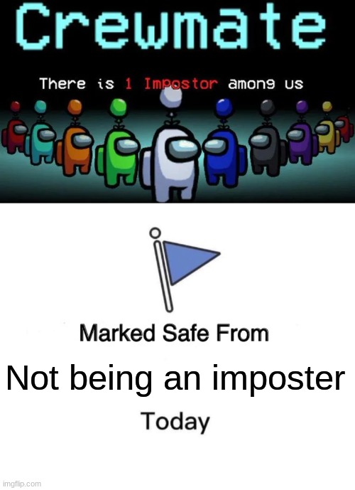 Marked safe from |  Not being an imposter | image tagged in memes,marked safe from,crewmate,among us,there is 1 imposter among us | made w/ Imgflip meme maker