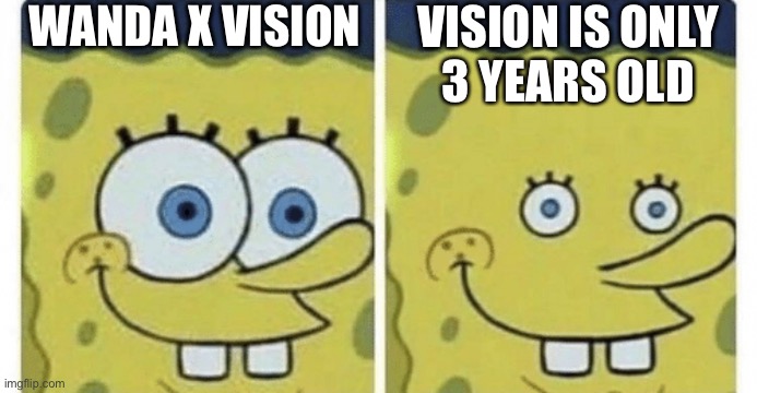 Sponge bob small eyes | WANDA X VISION; VISION IS ONLY
3 YEARS OLD | image tagged in sponge bob small eyes | made w/ Imgflip meme maker