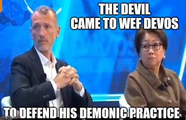WEF Devil | THE DEVIL CAME TO WEF DEVOS; TO DEFEND HIS DEMONIC PRACTICE | image tagged in memes | made w/ Imgflip meme maker