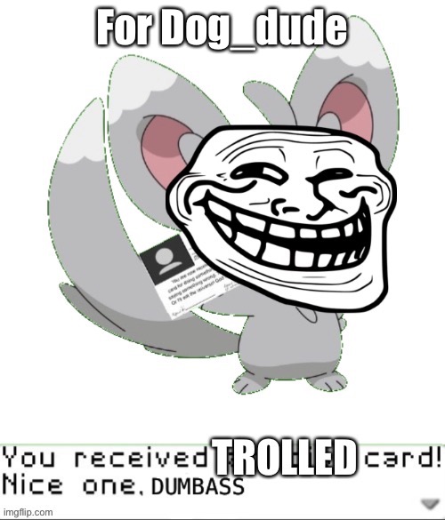 You received trolled card! | For Dog_dude | image tagged in you received trolled card | made w/ Imgflip meme maker